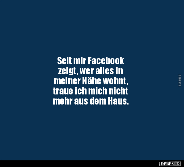 Seit mir Facebook zeigt, wer alles in meiner Nähe.. - Lustige Bilder | DEBESTE.de