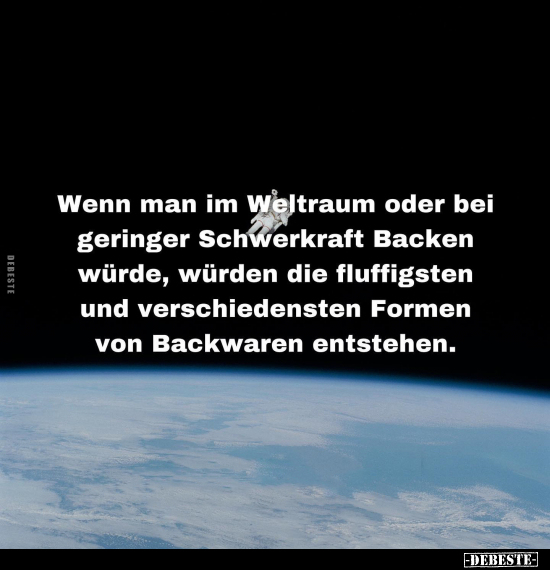 Wenn man im Weltraum oder bei geringer Schwerkraft Backen.. - Lustige Bilder | DEBESTE.de