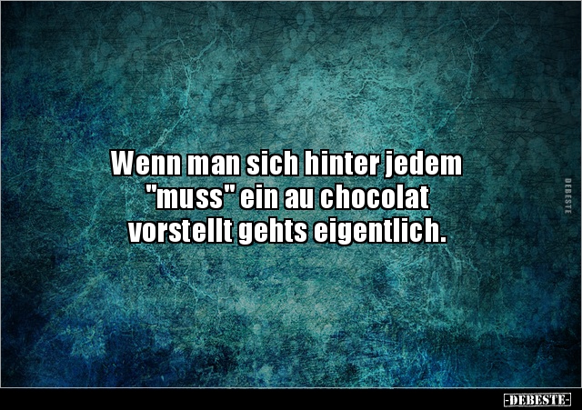 Wenn man sich hinter jedem "muss" ein au chocolat.. - Lustige Bilder | DEBESTE.de
