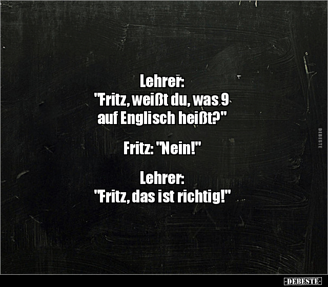 Lehrer: "Fritz, weißt du, was 9 auf Englisch.." - Lustige Bilder | DEBESTE.de