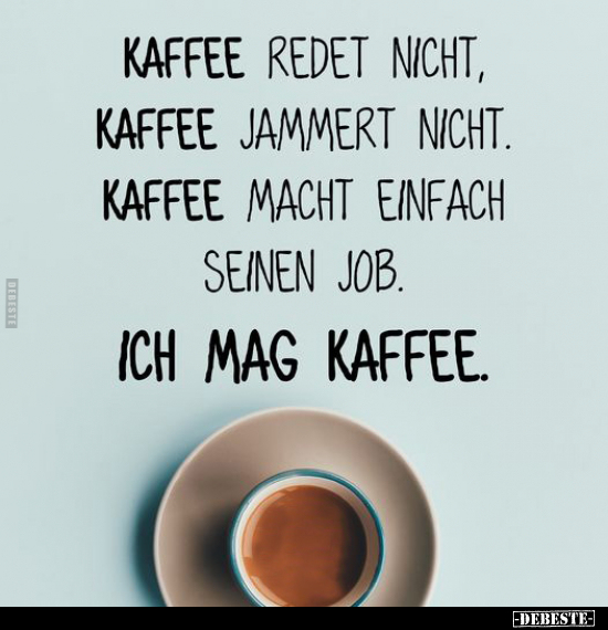Kaffee redet nicht, Kaffee jammert nicht... - Lustige Bilder | DEBESTE.de