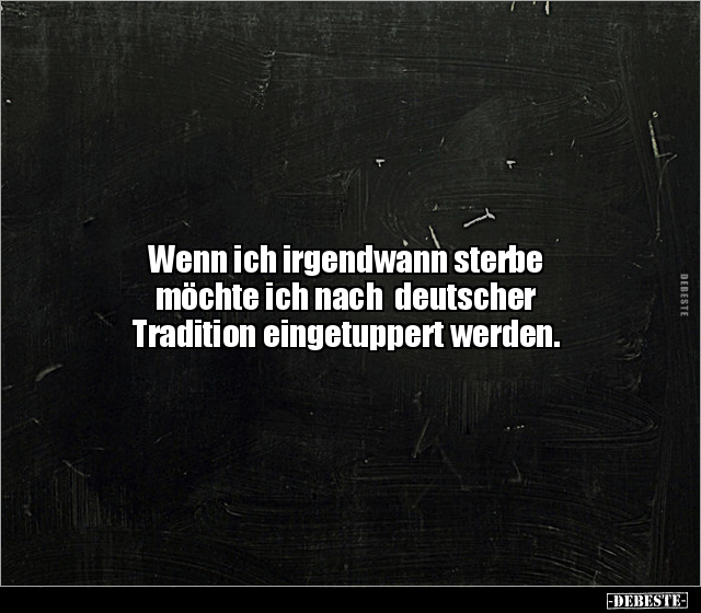 Wenn ich irgendwann sterbe möchte ich nach  deutscher.. - Lustige Bilder | DEBESTE.de