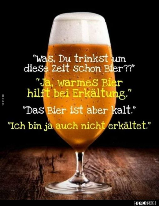 "Was, Du trinkst um diese Zeit Bier??" "Ja, warmes Bier.." - Lustige Bilder | DEBESTE.de
