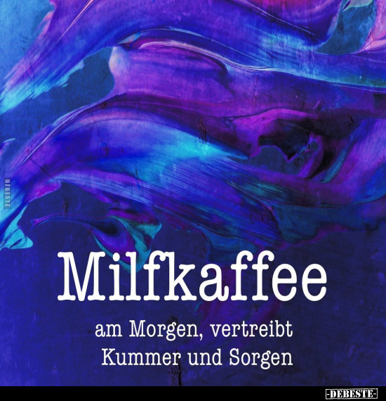 Milfkaffee am Morgen, vertreibt Kummer und Sorgen.. - Lustige Bilder | DEBESTE.de