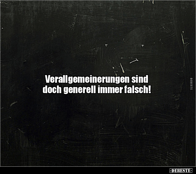 Verallgemeinerungen sind doch generell immer falsch!.. - Lustige Bilder | DEBESTE.de