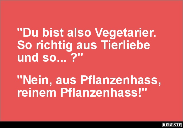 Du bist also Vegetarier. So richtig aus Tierliebe und so... ? - Lustige Bilder | DEBESTE.de