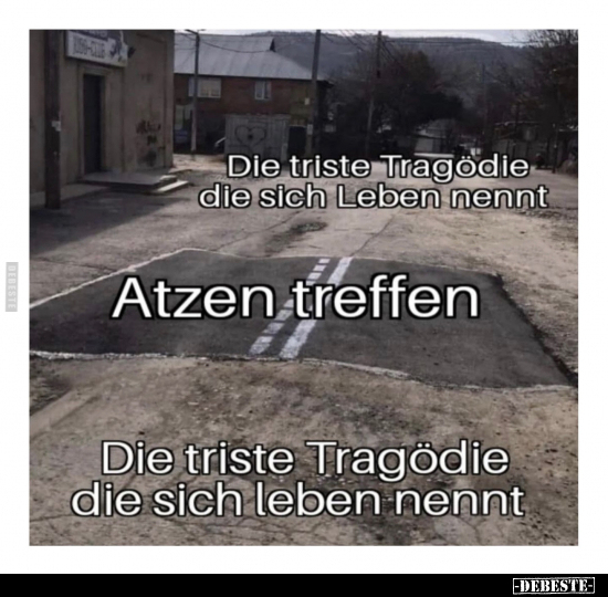 Die triste Tragödie die sich Leben nennt.. - Lustige Bilder | DEBESTE.de
