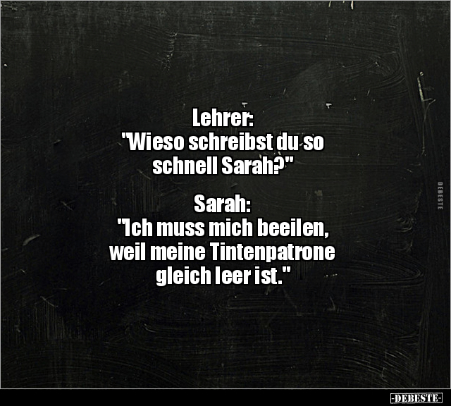Lehrer: "Wieso schreibst du so schnell Sarah?"... - Lustige Bilder | DEBESTE.de