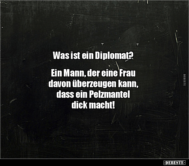 Was ist ein Diplomat? Ein Mann, der eine Frau davon.. - Lustige Bilder | DEBESTE.de