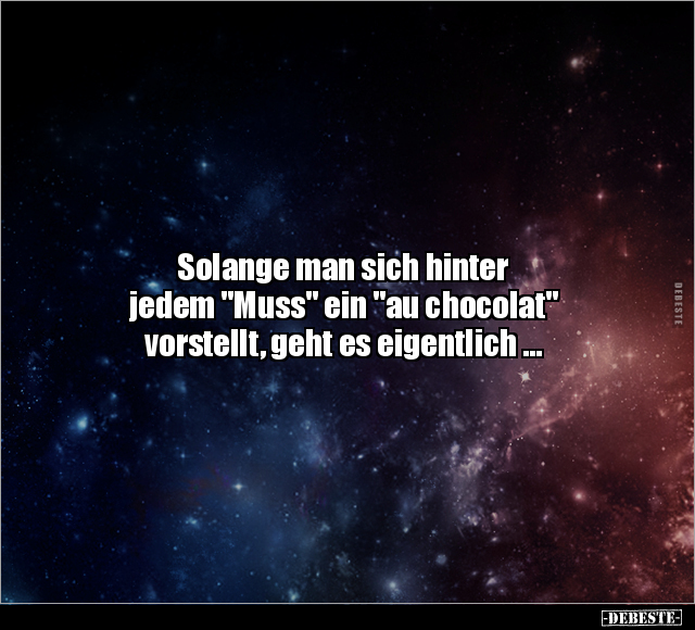 Solange man sich hinter jedem "Muss" ein "au chocolat".. - Lustige Bilder | DEBESTE.de