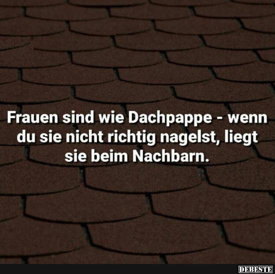 Frauen sind wie Dachpappe - wenn du sie nicht richtig nagelst.. - Lustige Bilder | DEBESTE.de