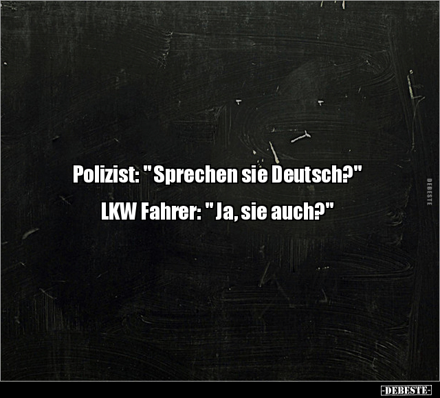 Polizist: " Sprechen sie Deutsch?"  LKW Fahrer: " Ja, sie auch?.." - Lustige Bilder | DEBESTE.de