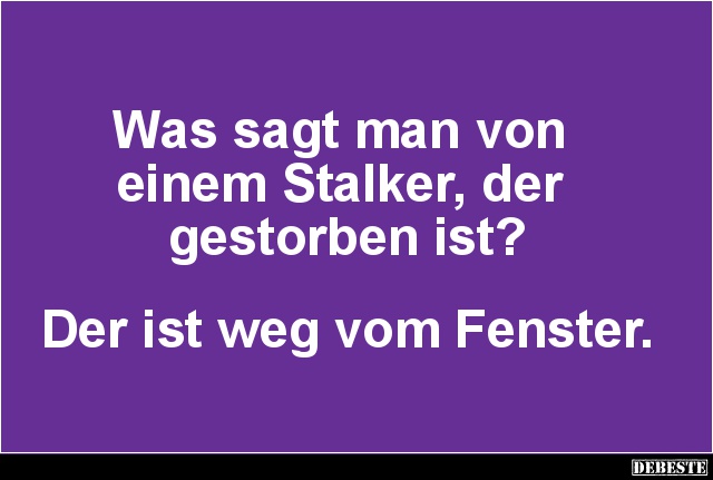 Was sagt man von einem Stalker, der gestorben ist? - Lustige Bilder | DEBESTE.de