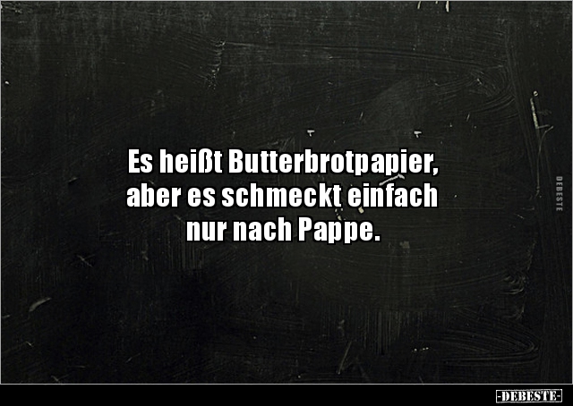 Es heißt Butterbrotpapier, aber es schmeckt einfach nur.. - Lustige Bilder | DEBESTE.de