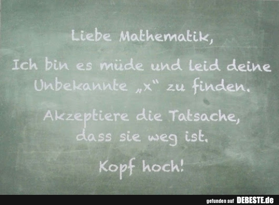 Liebe Mathematik, Ich bin es müde und leid deine Unbekannte "x" zu finden.. - Lustige Bilder | DEBESTE.de