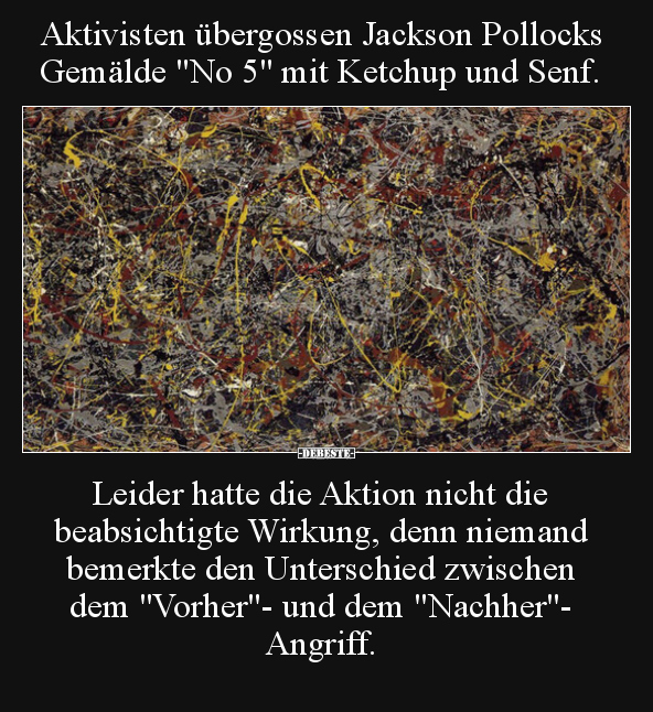 Aktivisten übergossen Jackson Pollocks Gemälde "No 5" mit.. - Lustige Bilder | DEBESTE.de