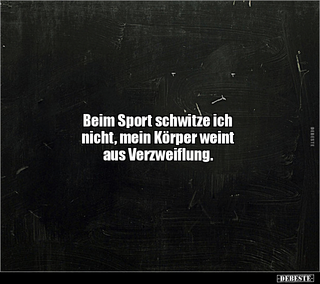 Beim Sport schwitze ich nicht, mein Körper weint aus.. - Lustige Bilder | DEBESTE.de