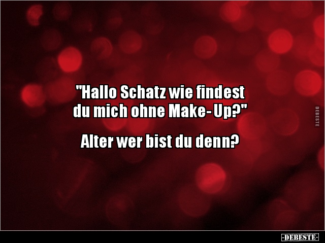 "Hallo Schatz wie findest du mich ohne Make-Up.." - Lustige Bilder | DEBESTE.de