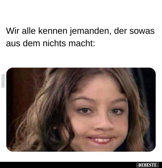 Wir Alle Kennen Jemanden Der Sowas Aus Dem Nichts Macht DEBESTE De