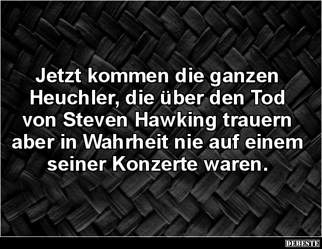 Jetzt kommen die ganzen Heuchler, die über den Tod von Steven Hawking.. - Lustige Bilder | DEBESTE.de