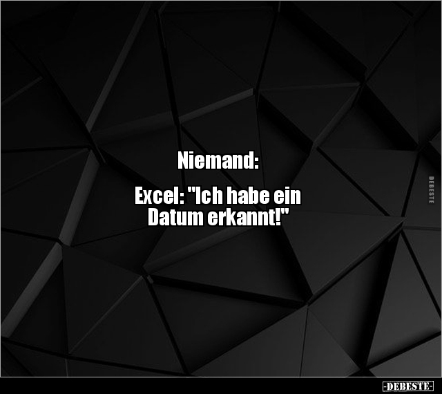 Niemand: Excel: "Ich habe ein Datum erkannt!".. - Lustige Bilder | DEBESTE.de