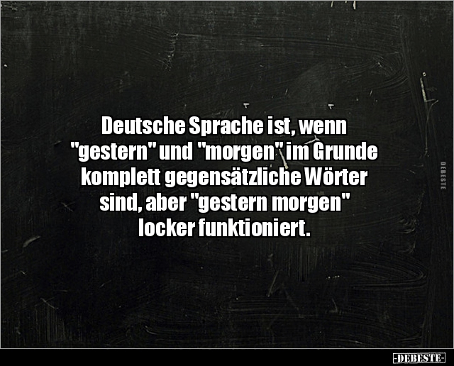 Deutsche Sprache ist, wenn "gestern" und "morgen".. - Lustige Bilder | DEBESTE.de