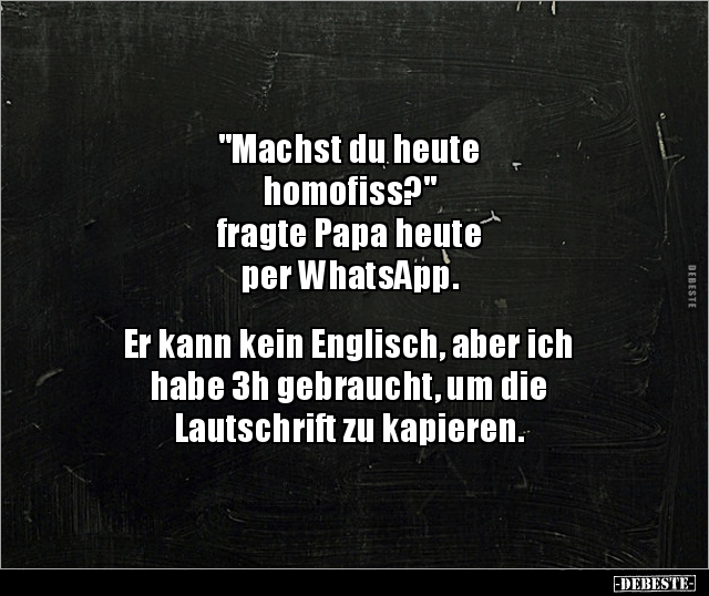 "Machst du heute homofiss?" fragte Papa heute per.. - Lustige Bilder | DEBESTE.de