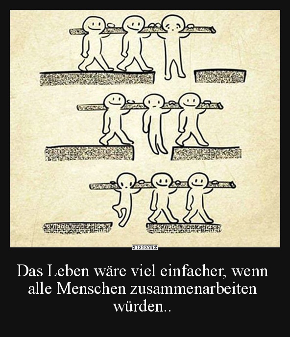 Das Leben wäre viel einfacher, wenn alle Menschen zusammenarbeiten.. - Lustige Bilder | DEBESTE.de