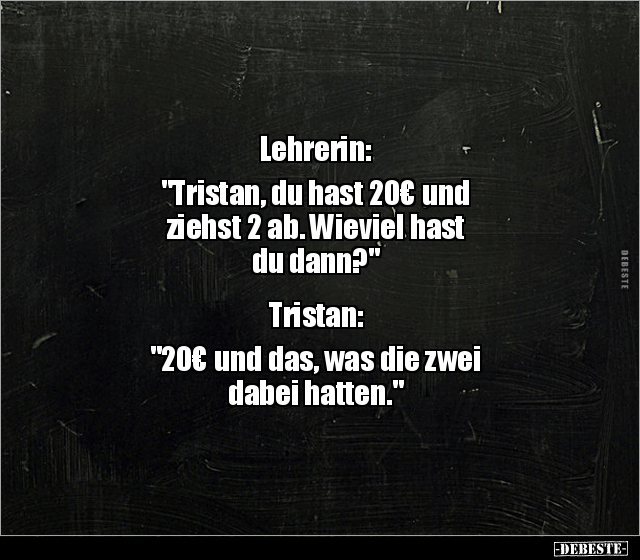 Lehrerin: "Tristan, du hast 20€ und ziehst 2 ab..." - Lustige Bilder | DEBESTE.de