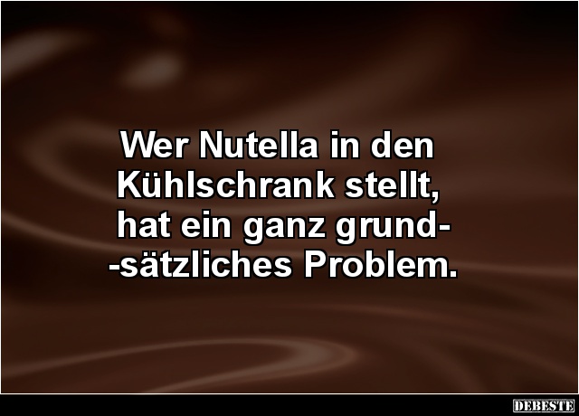 Wer Nutella in den Kühlschrank stellt.. - Lustige Bilder | DEBESTE.de