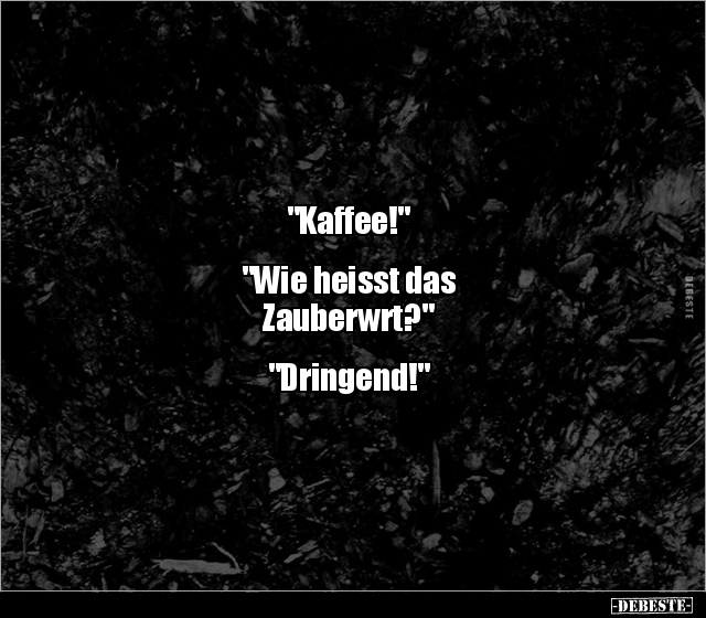 "Kaffee!" "Wie heisst das Zauberwrt?" "Dringend!".. - Lustige Bilder | DEBESTE.de