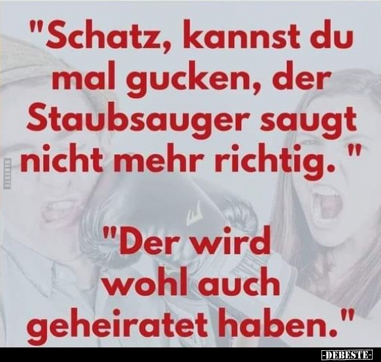 "Schatz, kannst du mal gucken, der Staubsauger saugt nicht.." - Lustige Bilder | DEBESTE.de