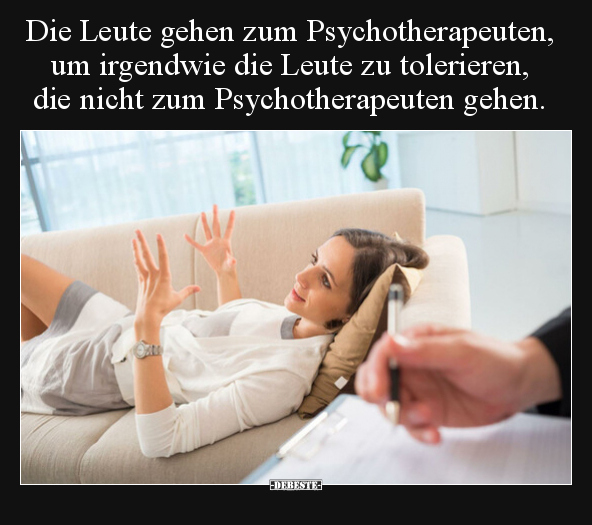 Die Leute gehen zum Psychotherapeuten, um irgendwie die.. - Lustige Bilder | DEBESTE.de