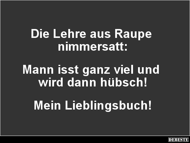 Die Lehre aus Raupe nimmersatt.. - Lustige Bilder | DEBESTE.de