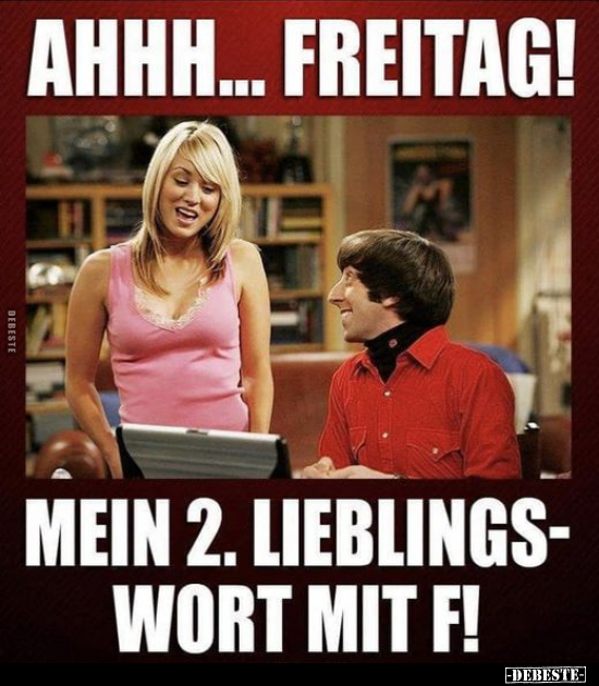 Ahhh... Freitag! Mein 2. Lieblingswort mit F!.. - Lustige Bilder | DEBESTE.de