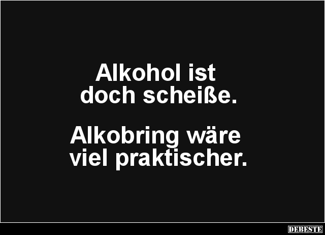 Alkohol ist doch... - Lustige Bilder | DEBESTE.de