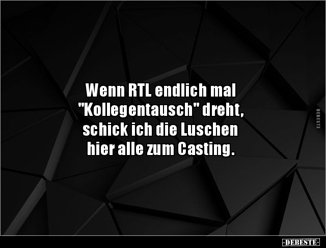 Wenn RTL endlich mal "Kollegentausch" dreht, schick.. - Lustige Bilder | DEBESTE.de