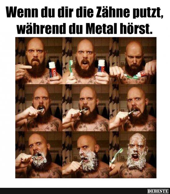 Wenn du dir die Zähne putzt, während du metal hörst.. - Lustige Bilder | DEBESTE.de