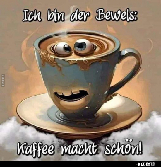 Ich bin der Beweis: Kaffee macht schön!.. - Lustige Bilder | DEBESTE.de