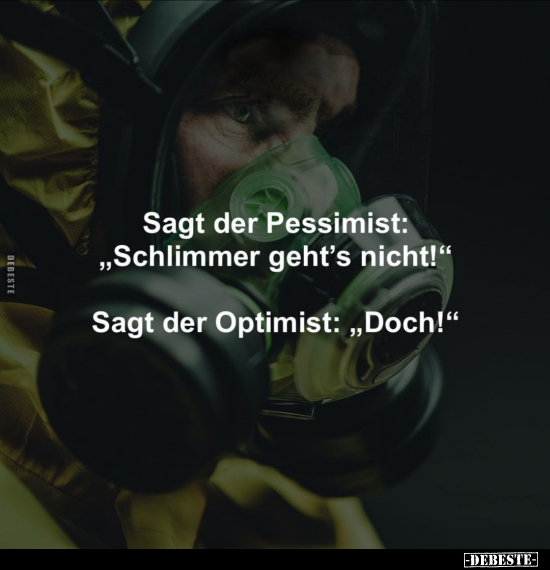 Sagt der Pessimist: „Schlimmer geht's nicht!".. - Lustige Bilder | DEBESTE.de