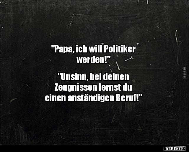 "Papa, ich will Politiker werden!"... - Lustige Bilder | DEBESTE.de