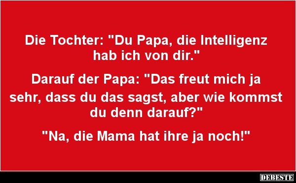 Du Papa, die Intelligenz hab ich von dir. - Lustige Bilder | DEBESTE.de