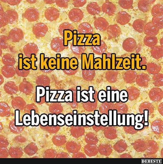 Pizza ist keine Mahlzeit... Pizza ist eine Lebenseinstellung. - Lustige Bilder | DEBESTE.de
