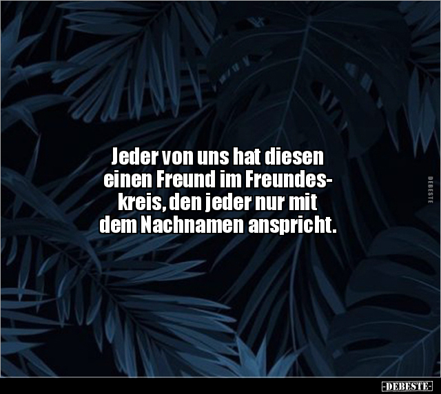 Jeder von uns hat diesen einen Freund im Freundeskreis.. - Lustige Bilder | DEBESTE.de