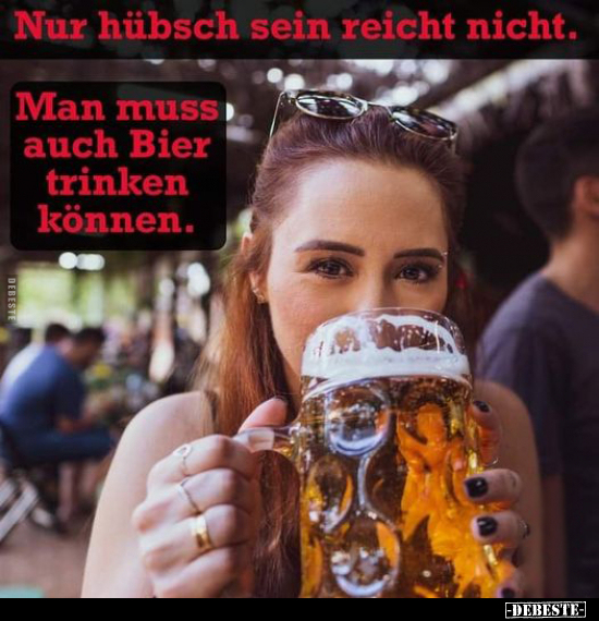 Nur hübsch sein reicht nicht. Man muss auch Bier trinken können.. - Lustige Bilder | DEBESTE.de