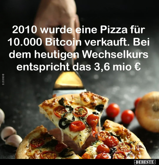 2010 wurde eine Pizza für 10.000 Bitcoin verkauft.. - Lustige Bilder | DEBESTE.de