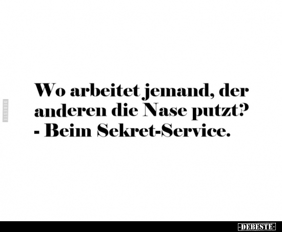 Wo arbeitet jemand, der anderen die Nase putzt?.. - Lustige Bilder | DEBESTE.de