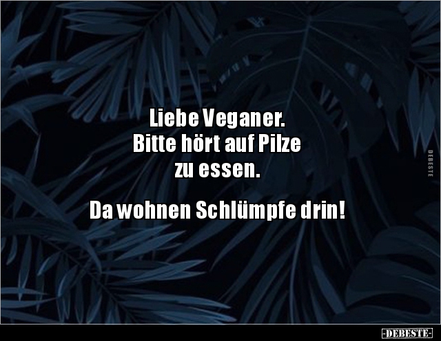 Liebe Veganer. Bitte hört auf Pilze zu essen... - Lustige Bilder | DEBESTE.de