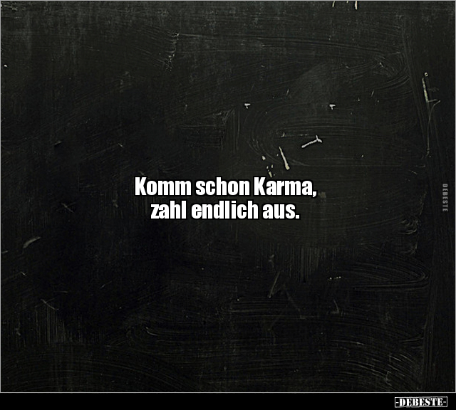 Komm schon Karma, zahl endlich aus... - Lustige Bilder | DEBESTE.de