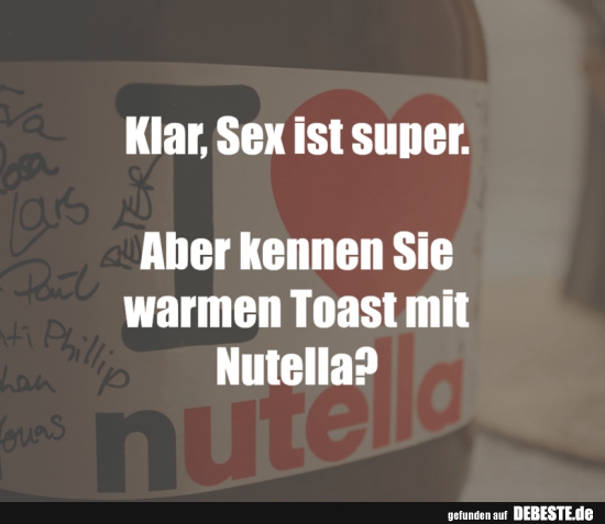 Klar, Sex ist super. Aber kennen Sie warmen Toast.. - Lustige Bilder | DEBESTE.de